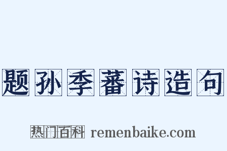 题孙季蕃诗造句是什么意思的图片